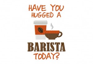 Have-you-hugged-a-barista-today-5X7